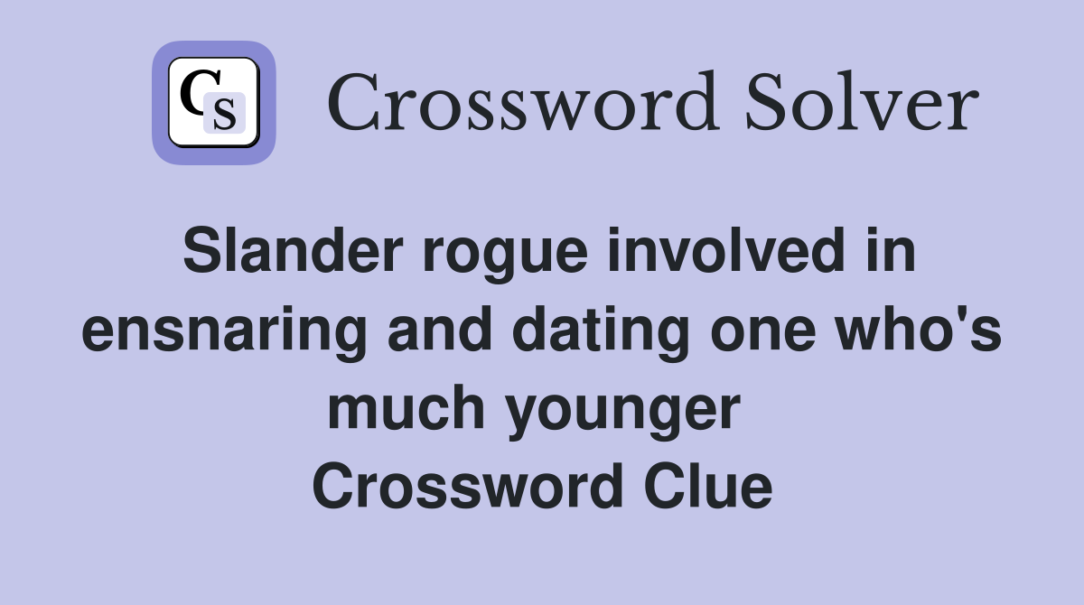 Slander rogue involved in ensnaring and dating one who's much younger  Crossword Clue