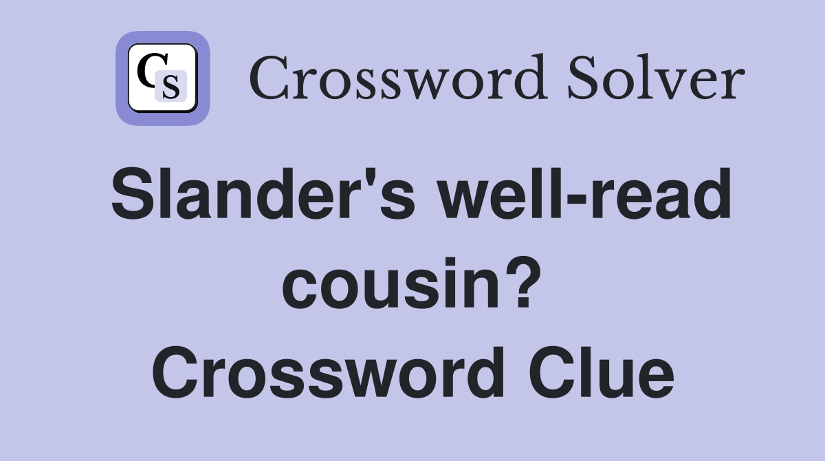 Slander's well-read cousin? Crossword Clue
