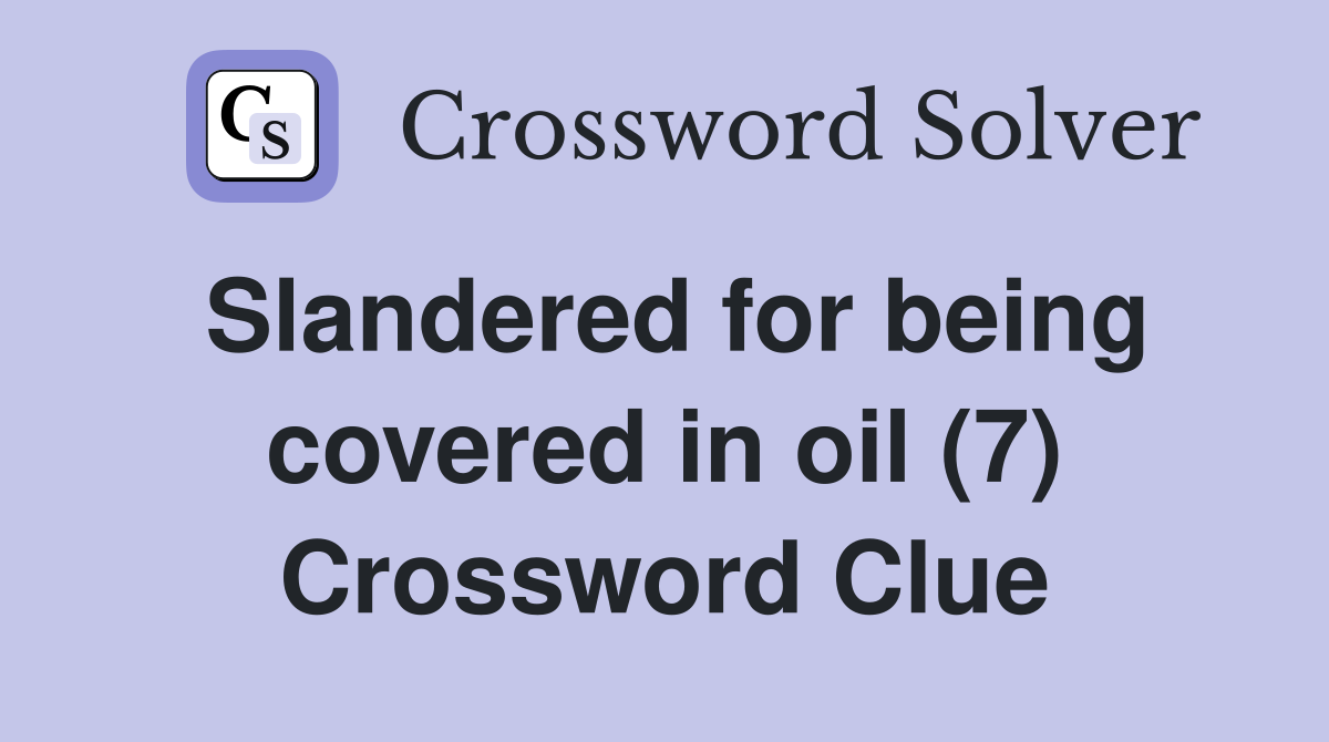 Slandered for being covered in oil (7) Crossword Clue