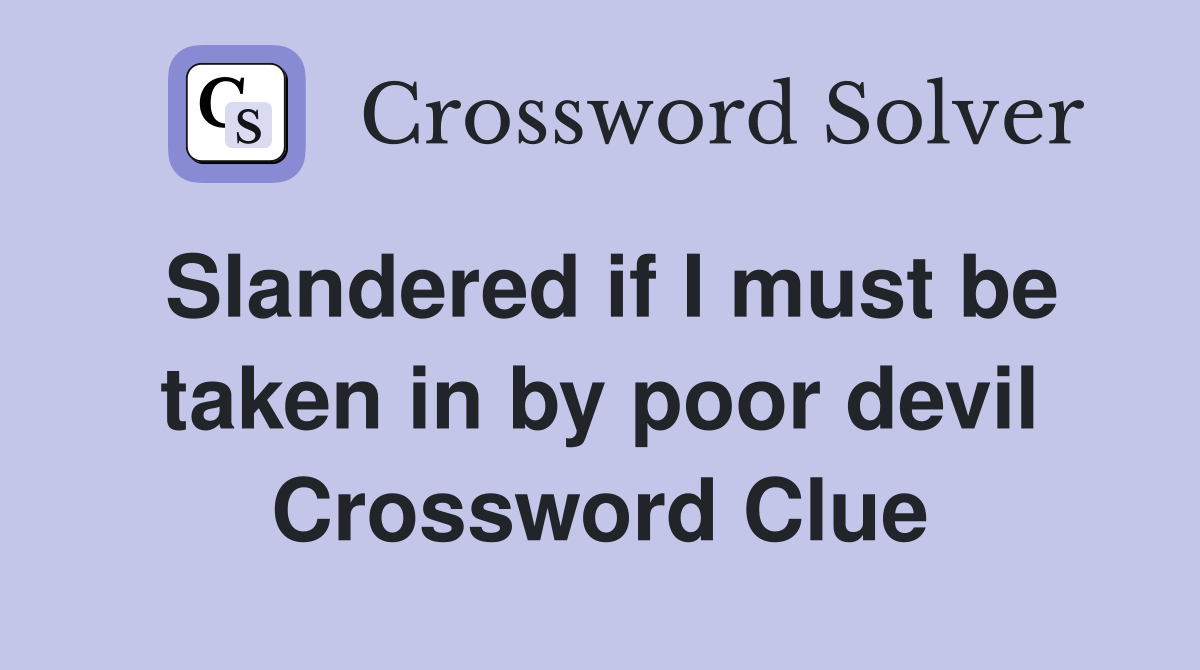 Slandered if I must be taken in by poor devil Crossword Clue