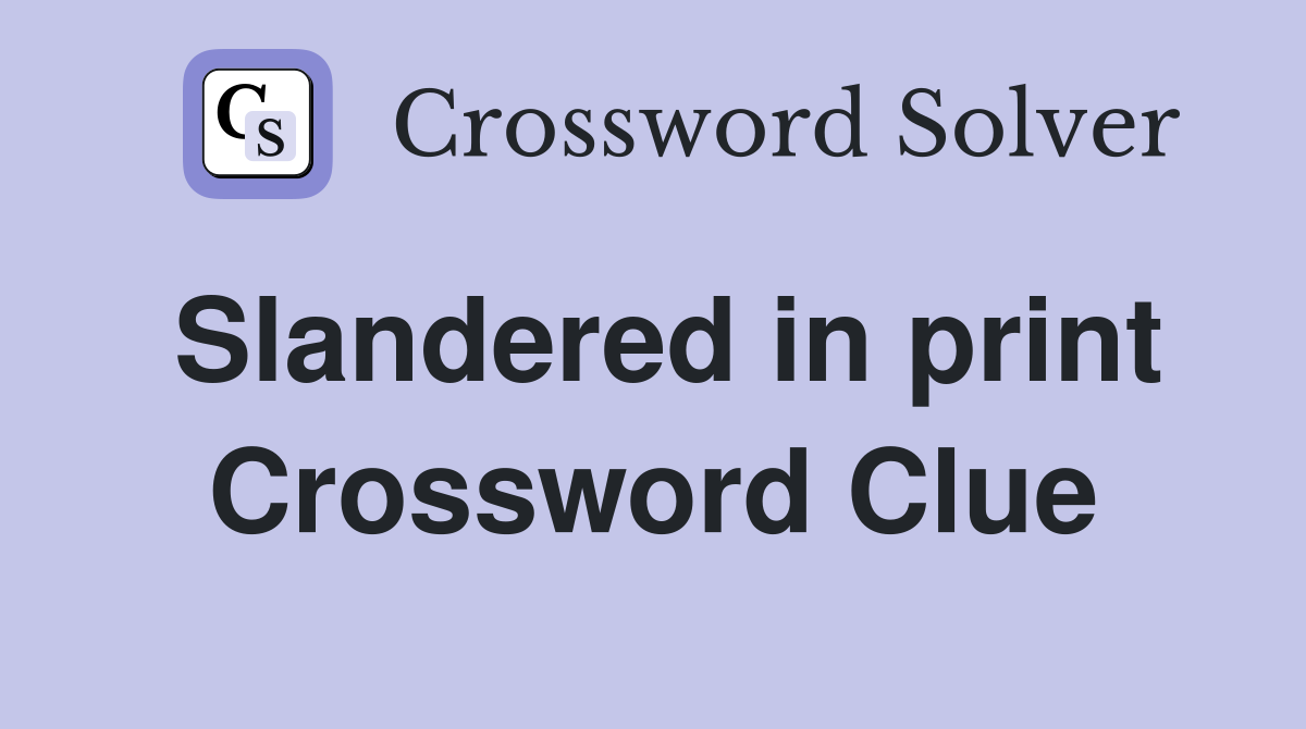 Slandered in print Crossword Clue