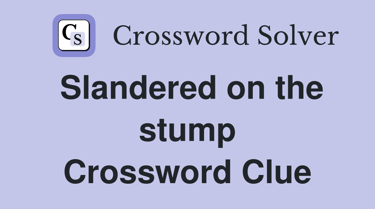 Slandered on the stump Crossword Clue