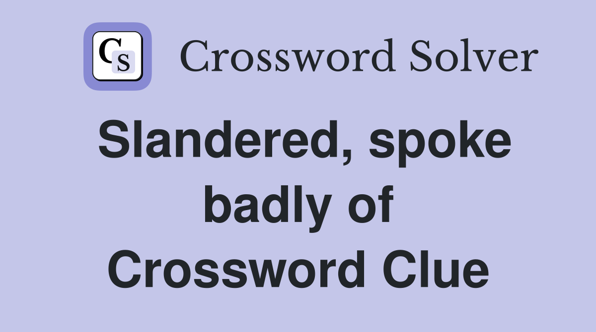 Slandered, spoke badly of Crossword Clue