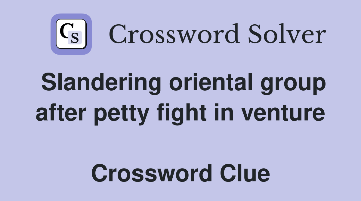 Slandering oriental group after petty fight in venture  Crossword Clue