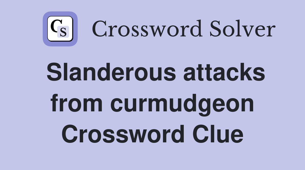 Slanderous attacks from curmudgeon Crossword Clue