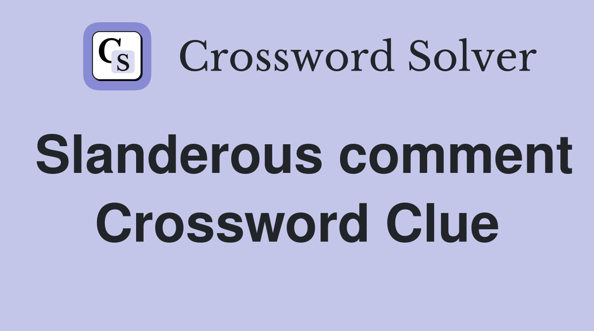 Slanderous comment Crossword Clue