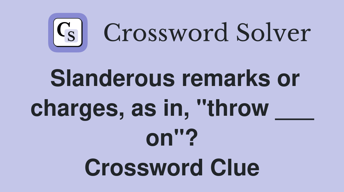 Slanderous remarks or charges, as in, "throw ___ on"? Crossword Clue