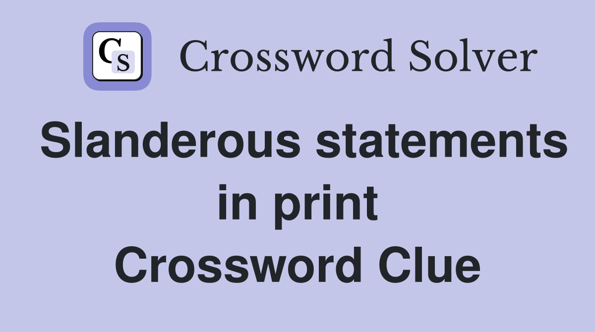 Slanderous statements in print Crossword Clue