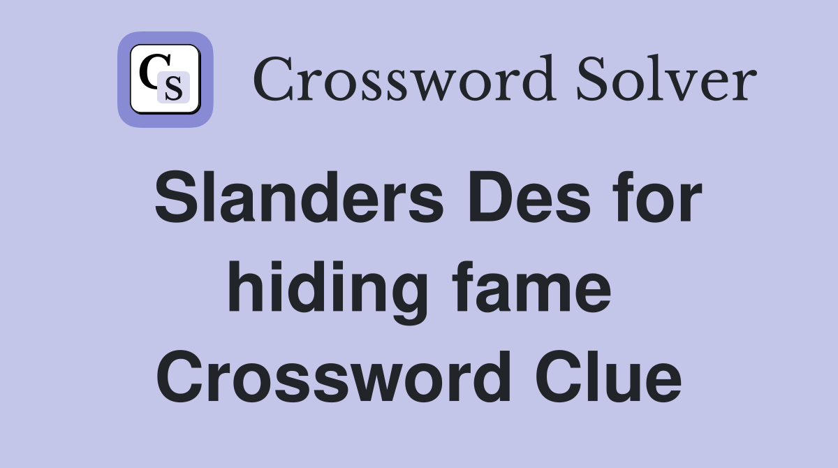 Slanders Des for hiding fame Crossword Clue