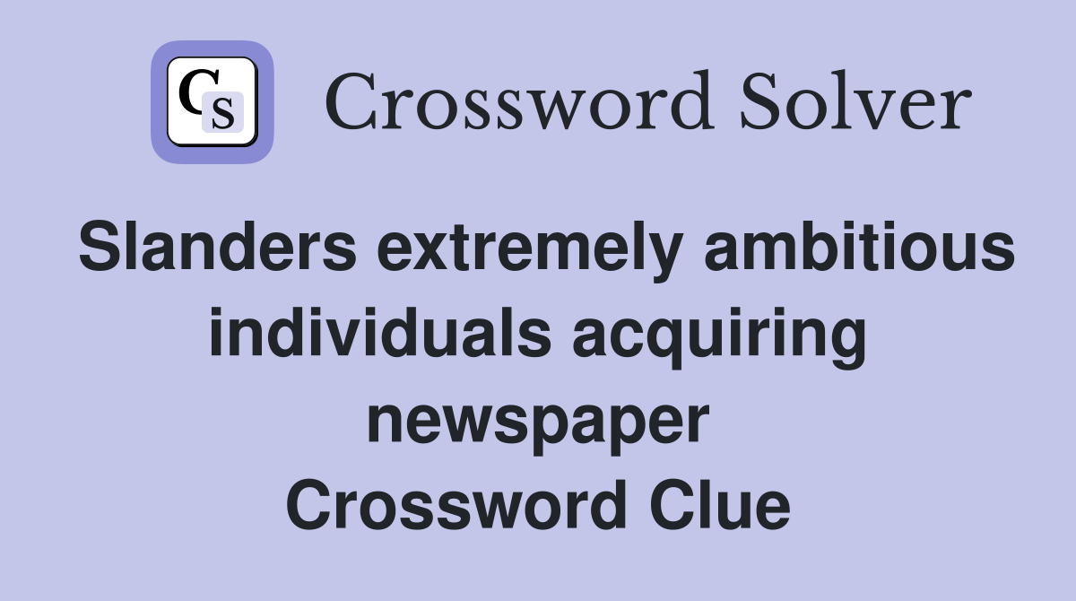Slanders extremely ambitious individuals acquiring newspaper Crossword Clue