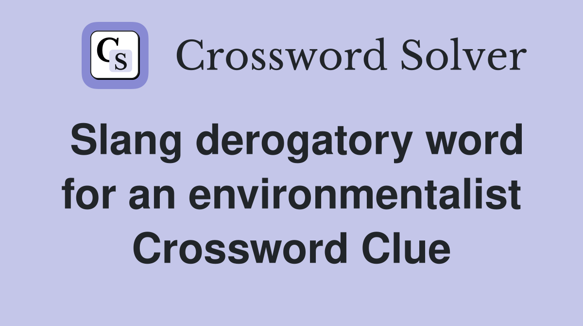 Slang derogatory word for an environmentalist Crossword Clue