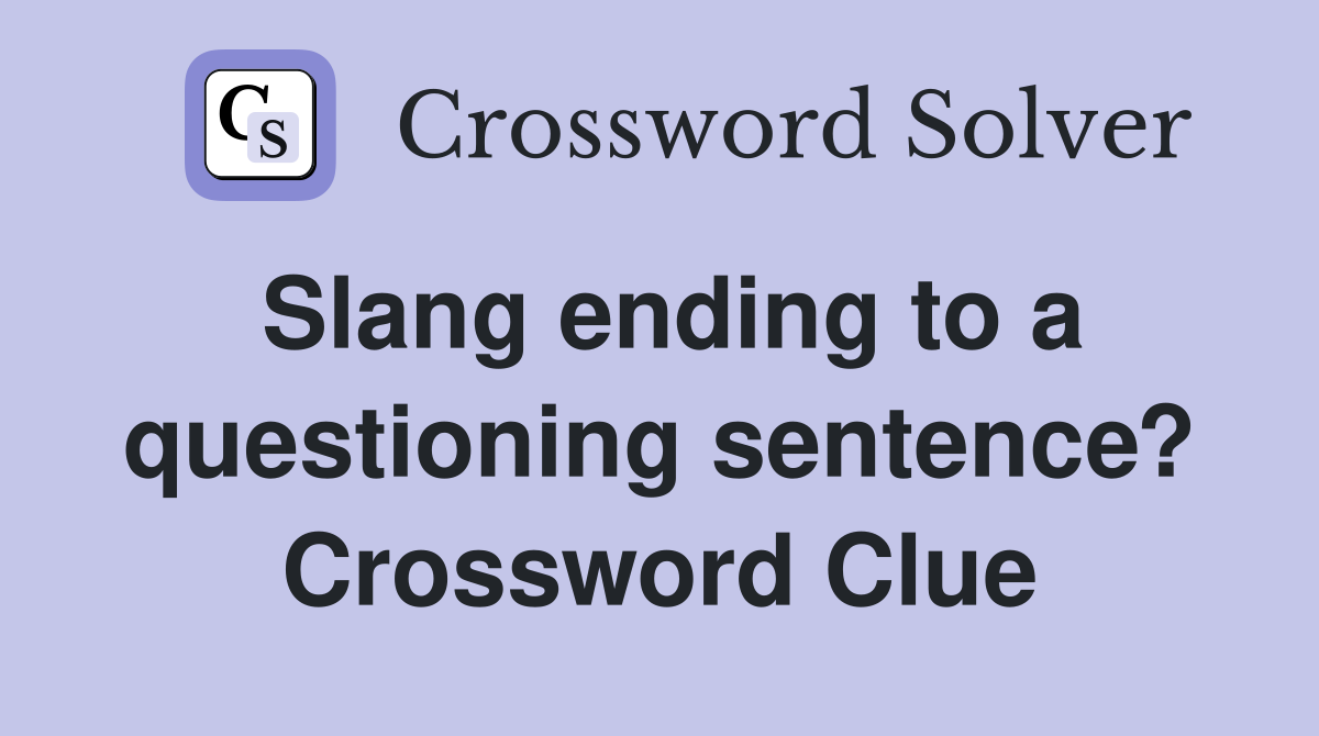 Slang ending to a questioning sentence? Crossword Clue
