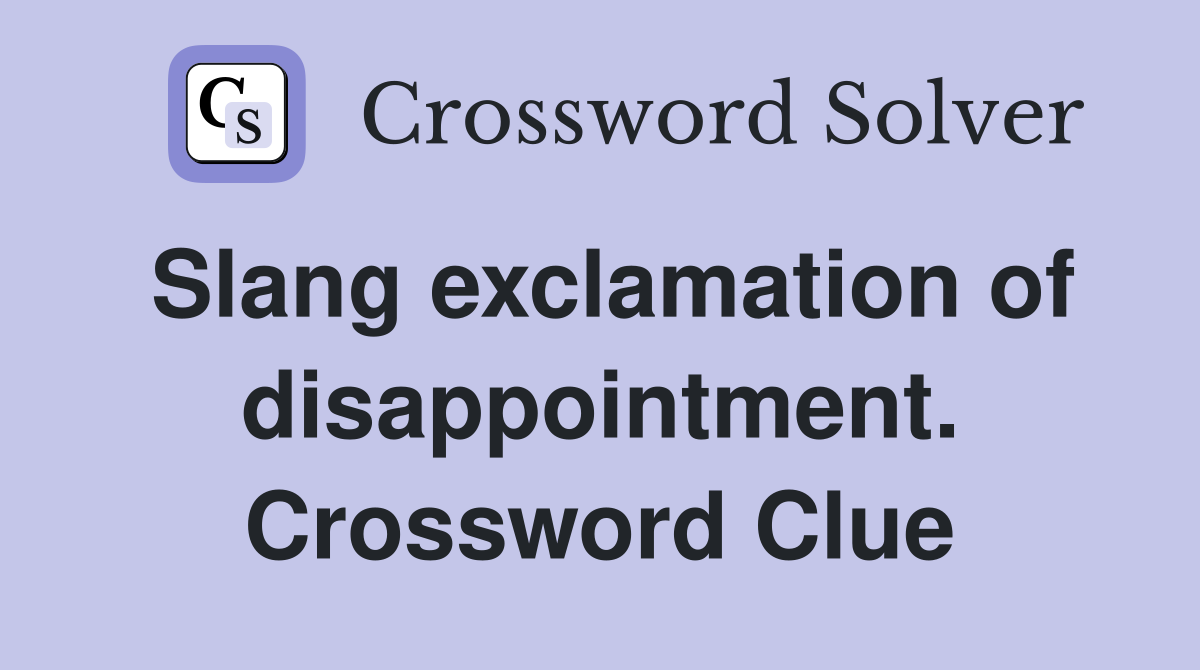Slang exclamation of disappointment. Crossword Clue