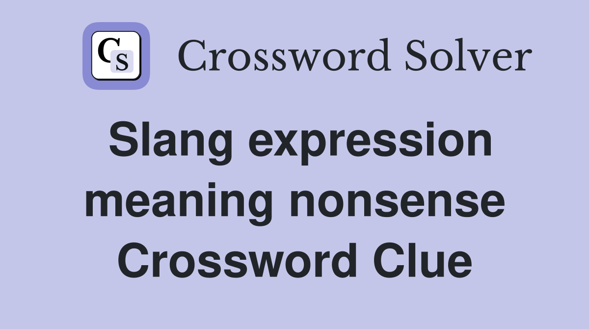 Slang expression meaning nonsense Crossword Clue