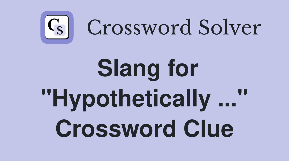 Slang for "Hypothetically ..." Crossword Clue