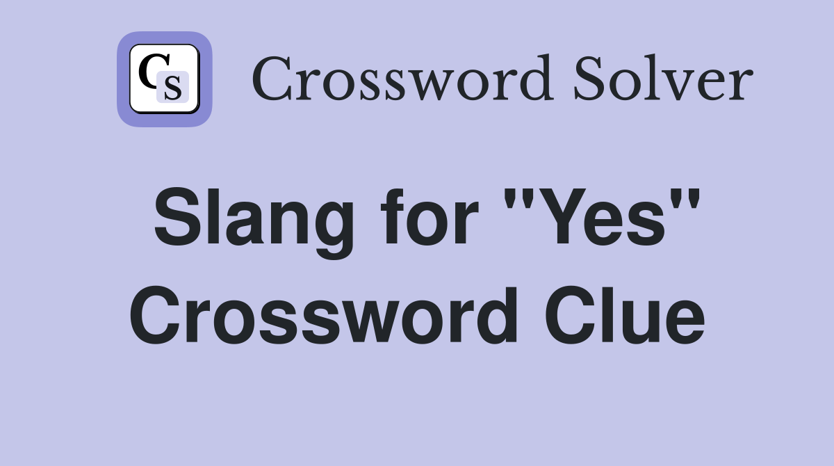 Slang for "Yes" Crossword Clue