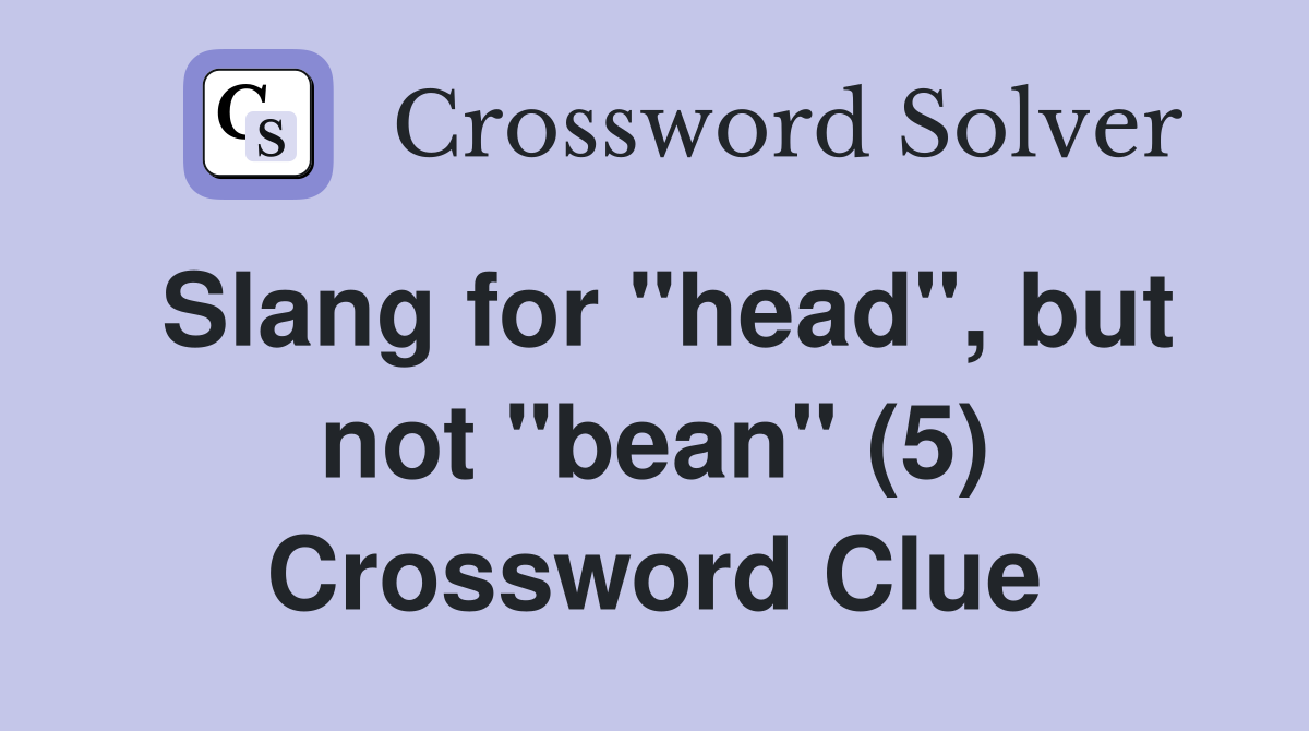 Slang for "head", but not "bean" (5) Crossword Clue