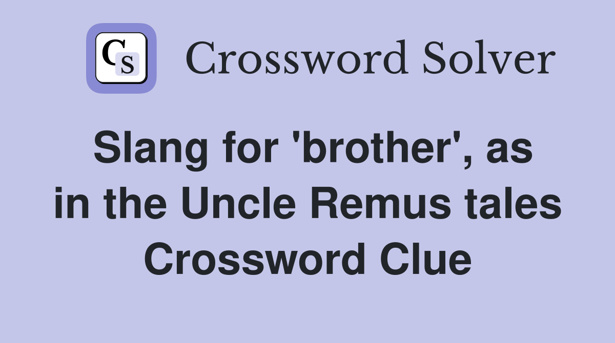 Slang for 'brother', as in the Uncle Remus tales Crossword Clue