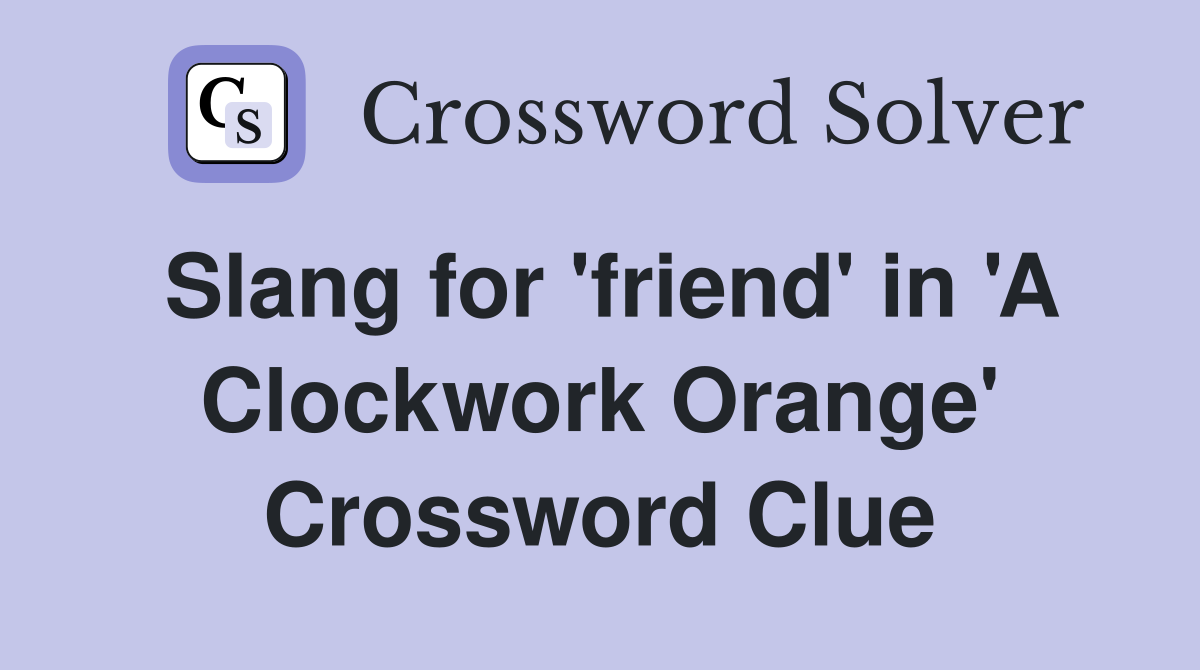 Slang for 'friend' in 'A Clockwork Orange' Crossword Clue