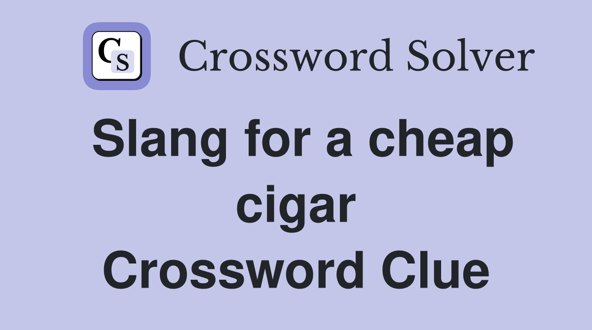 Slang for a cheap cigar Crossword Clue