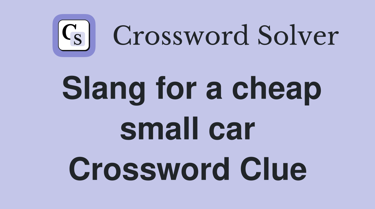 Slang for a cheap small car Crossword Clue