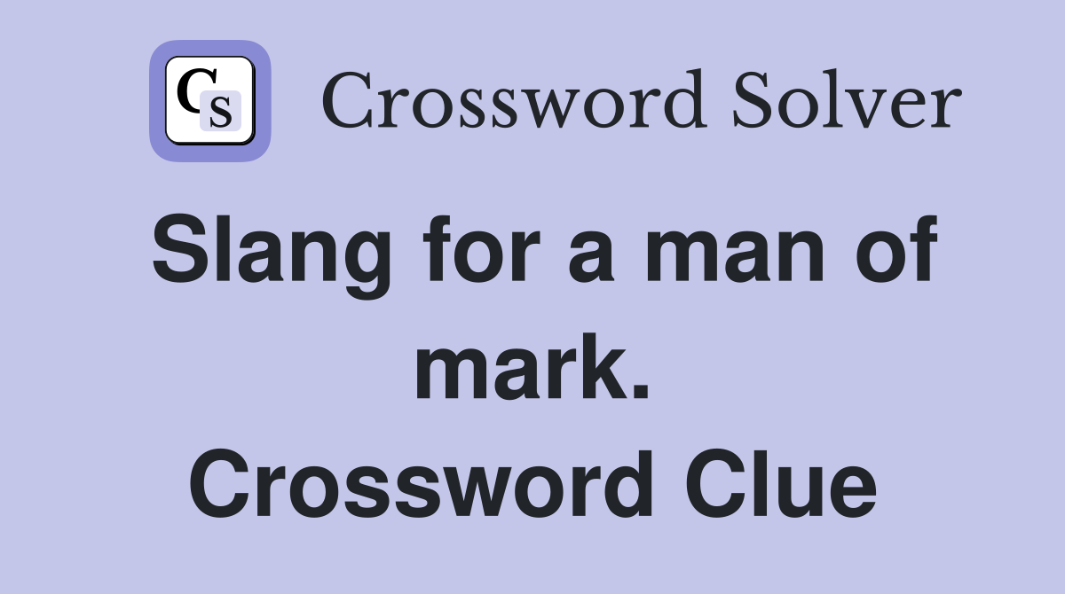 Slang for a man of mark. Crossword Clue