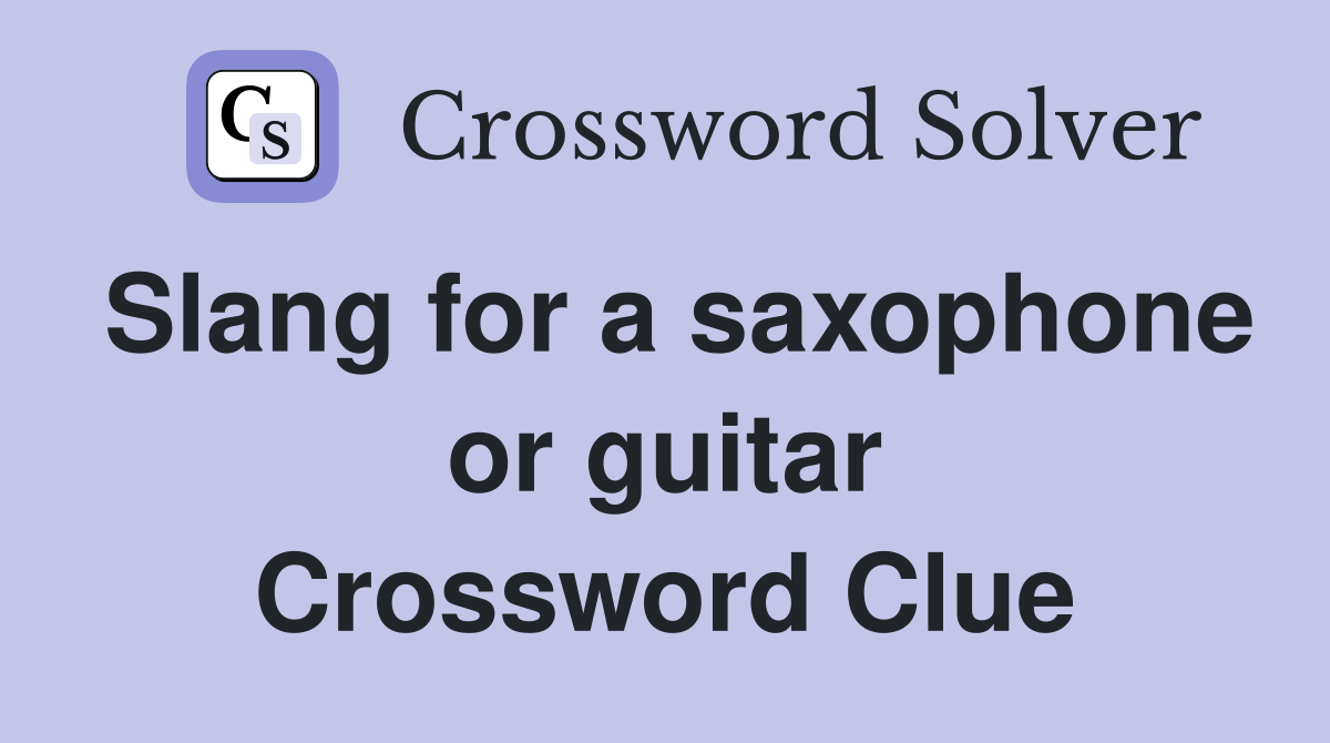 Slang for a saxophone or guitar Crossword Clue