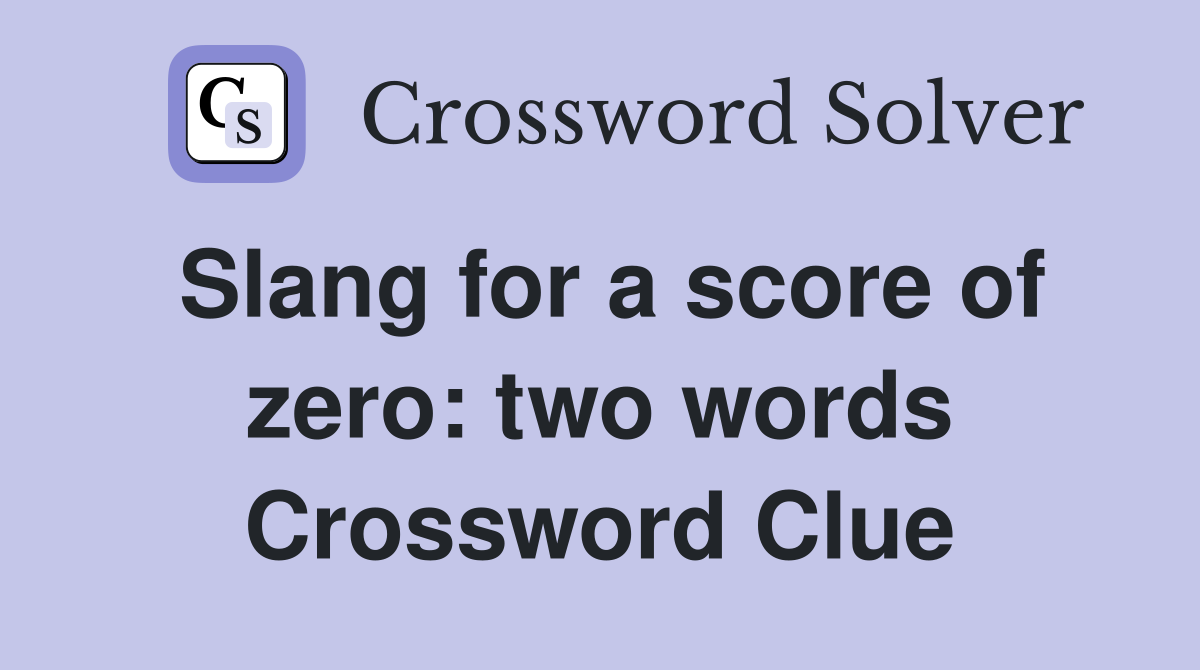 Slang for a score of zero: two words Crossword Clue
