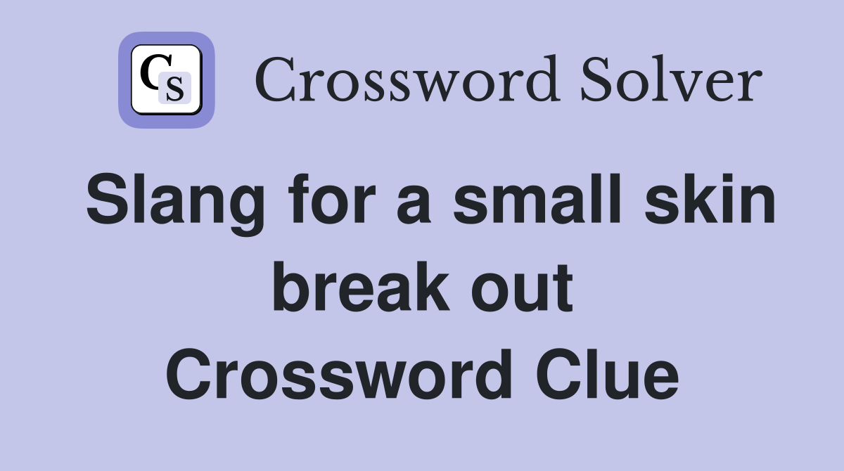 Slang for a small skin break out Crossword Clue