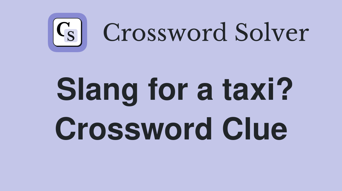 Slang for a taxi? Crossword Clue