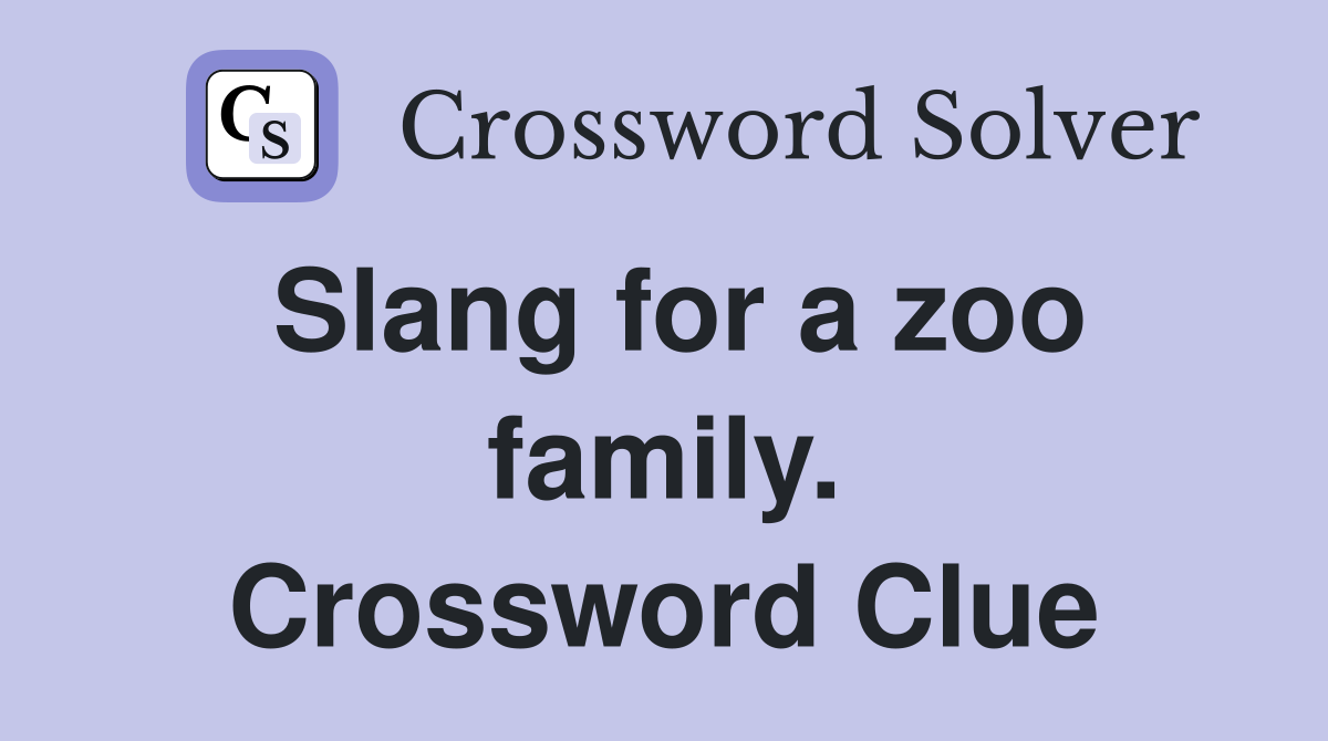 Slang for a zoo family. Crossword Clue