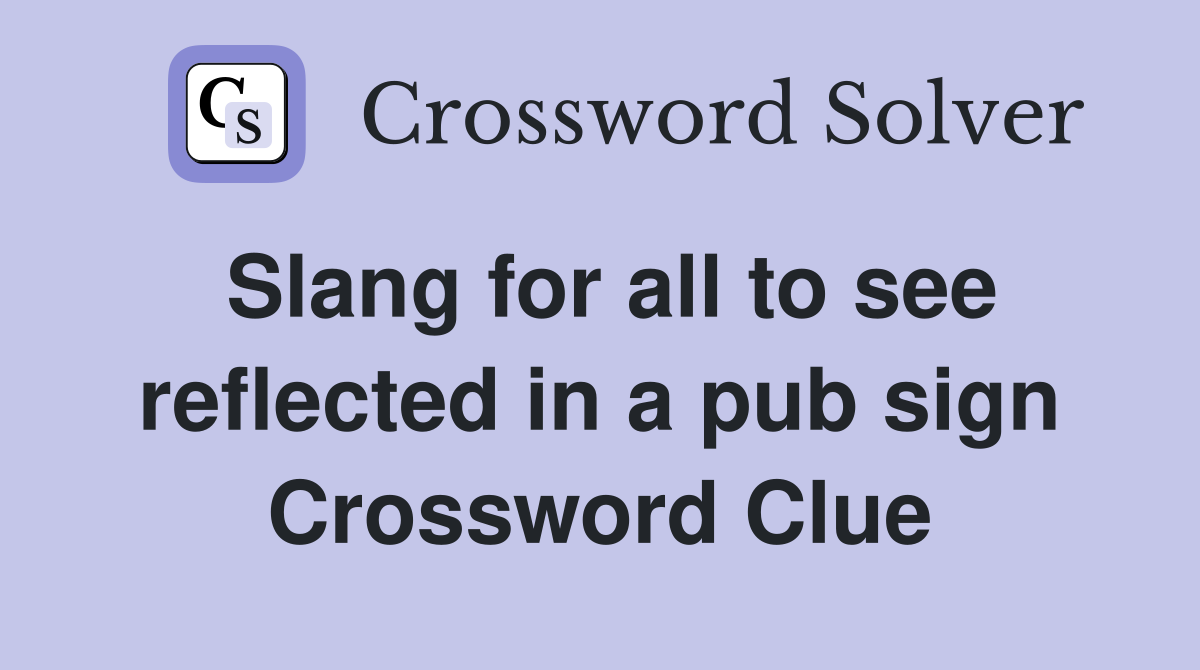Slang for all to see reflected in a pub sign Crossword Clue