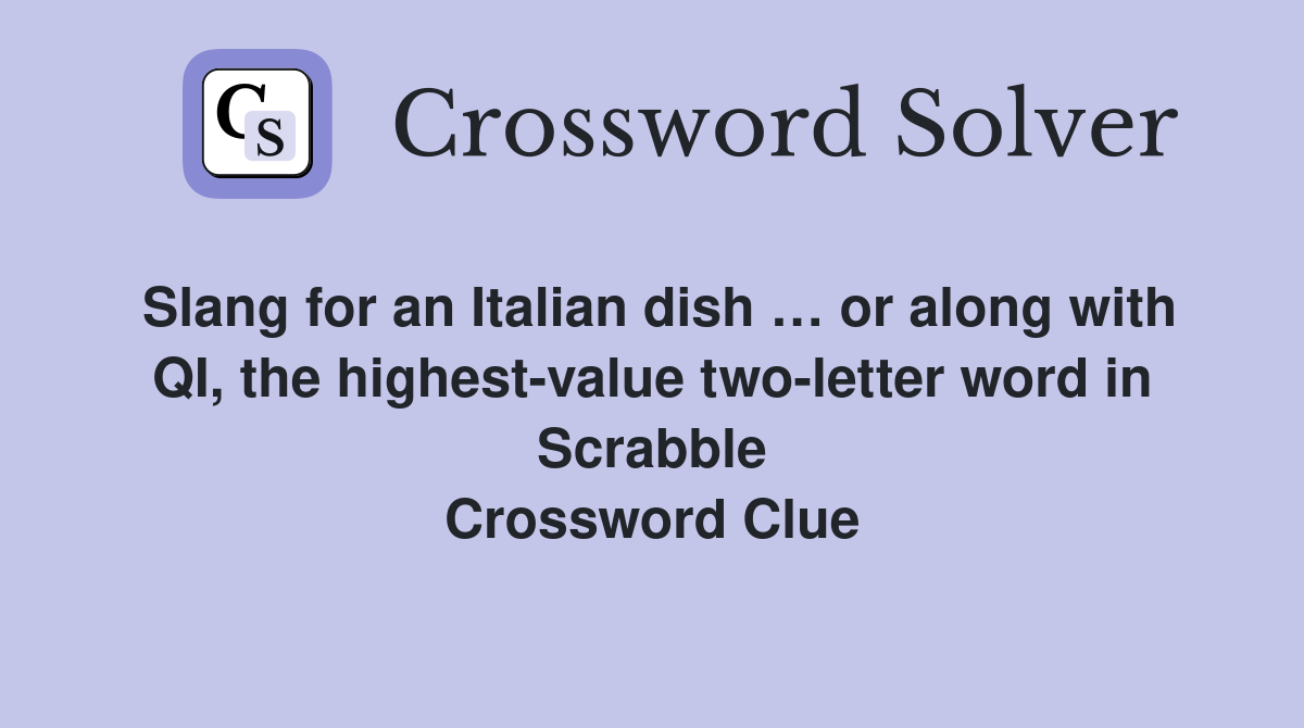 Slang for an Italian dish … or along with QI, the highest-value two-letter word in Scrabble Crossword Clue