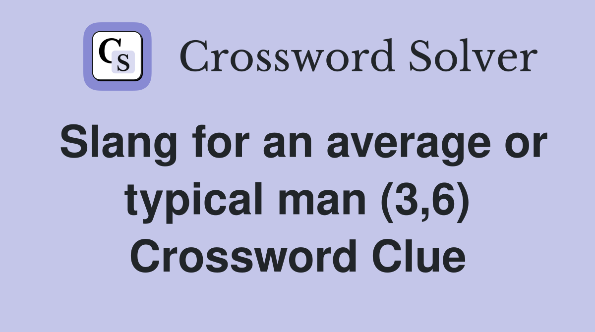 Slang for an average or typical man (3,6) Crossword Clue
