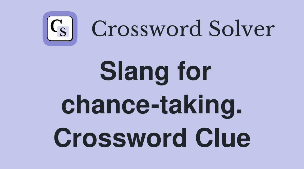 Slang for chance-taking. Crossword Clue