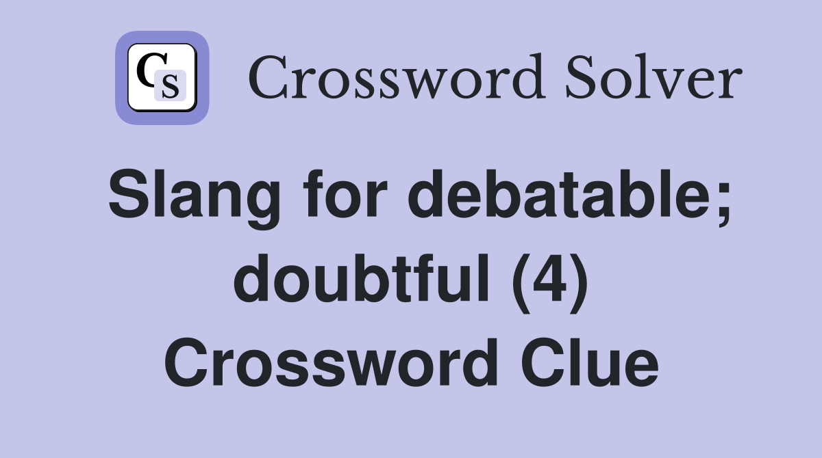 Slang for debatable; doubtful (4) Crossword Clue