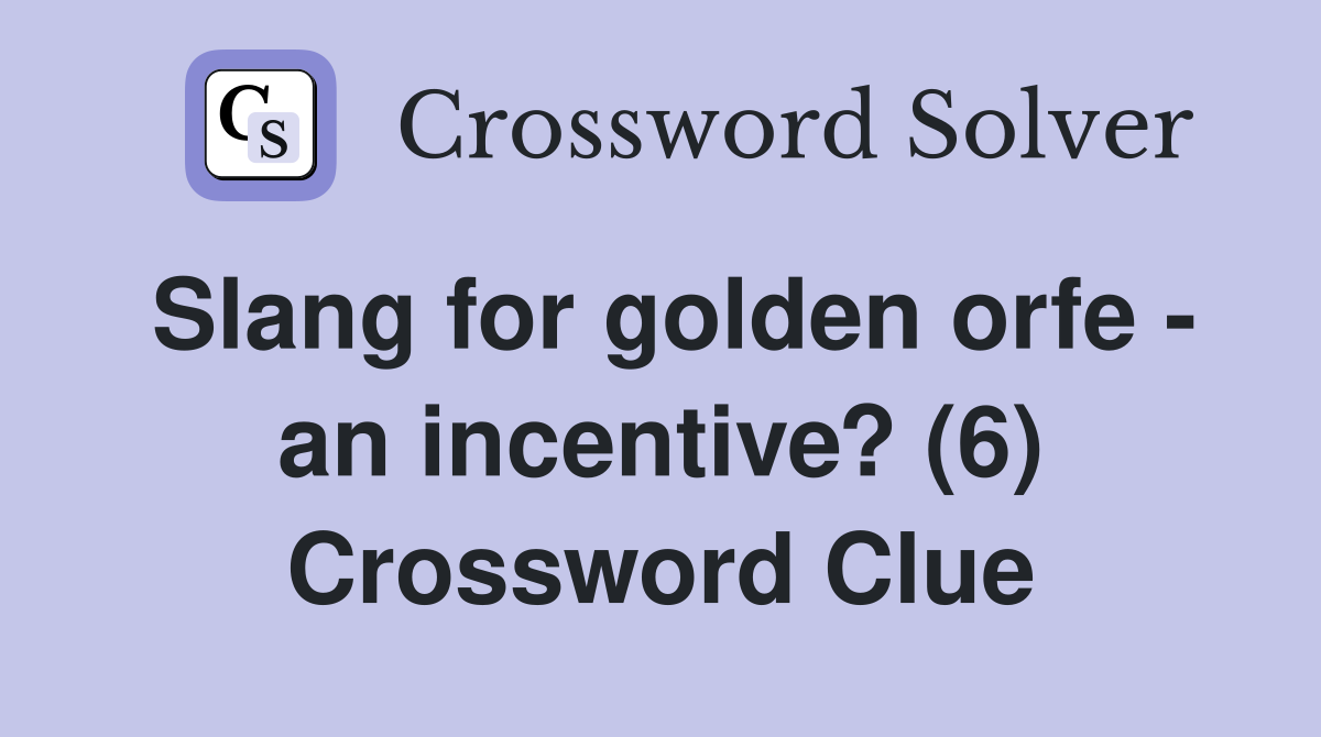 Slang for golden orfe - an incentive? (6) Crossword Clue