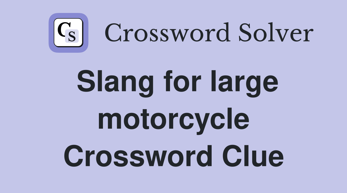 Slang for large motorcycle Crossword Clue