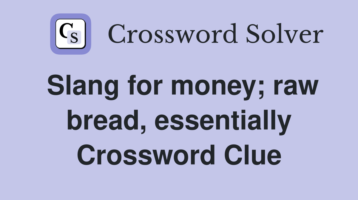 Slang for money; raw bread, essentially Crossword Clue