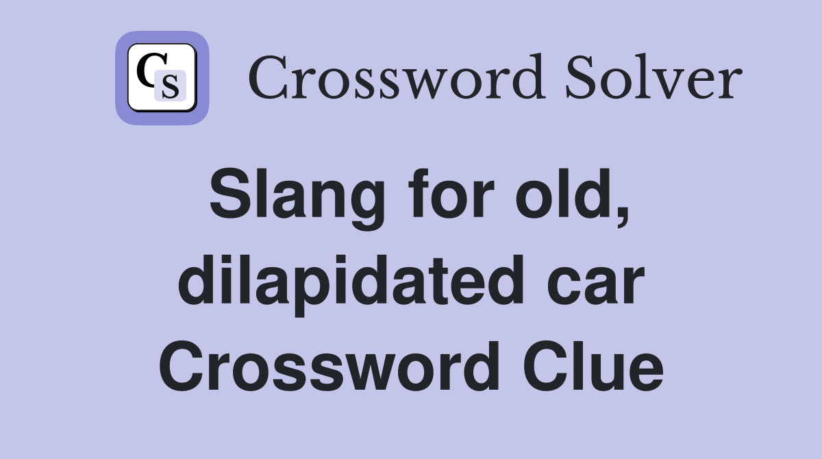 Slang for old, dilapidated car Crossword Clue