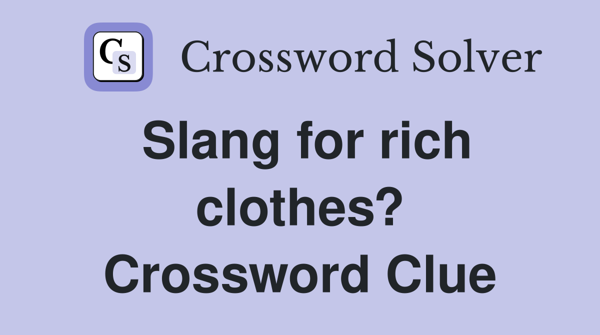 Slang for rich clothes? Crossword Clue