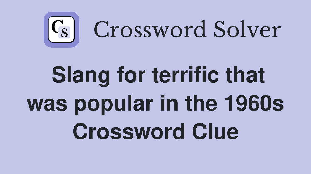 Slang for terrific that was popular in the 1960s Crossword Clue