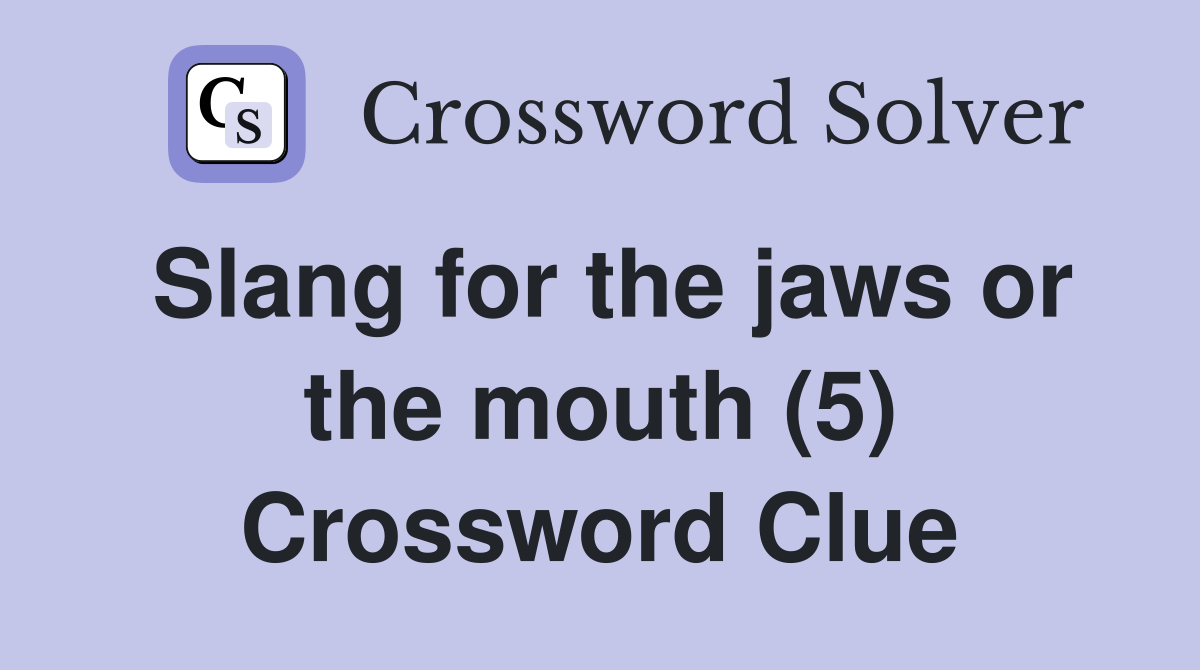 Slang for the jaws or the mouth (5) Crossword Clue
