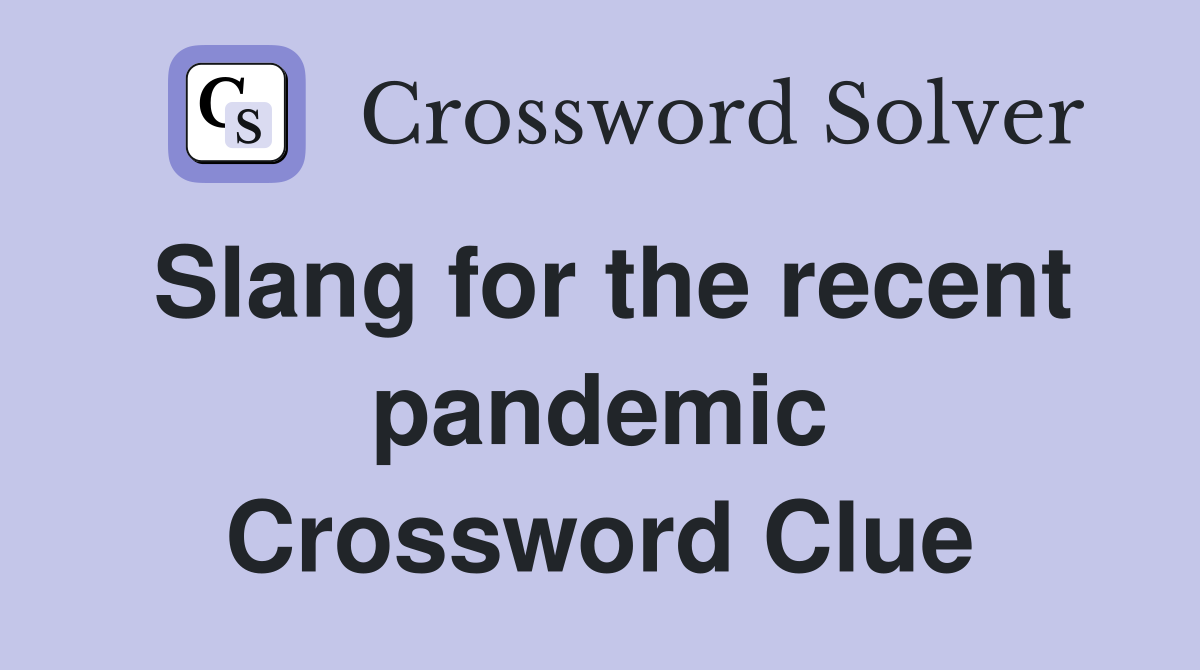 Slang for the recent pandemic Crossword Clue