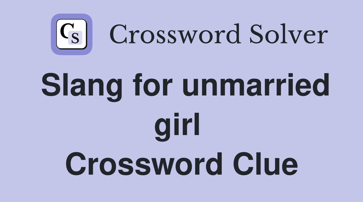 Slang for unmarried girl  Crossword Clue