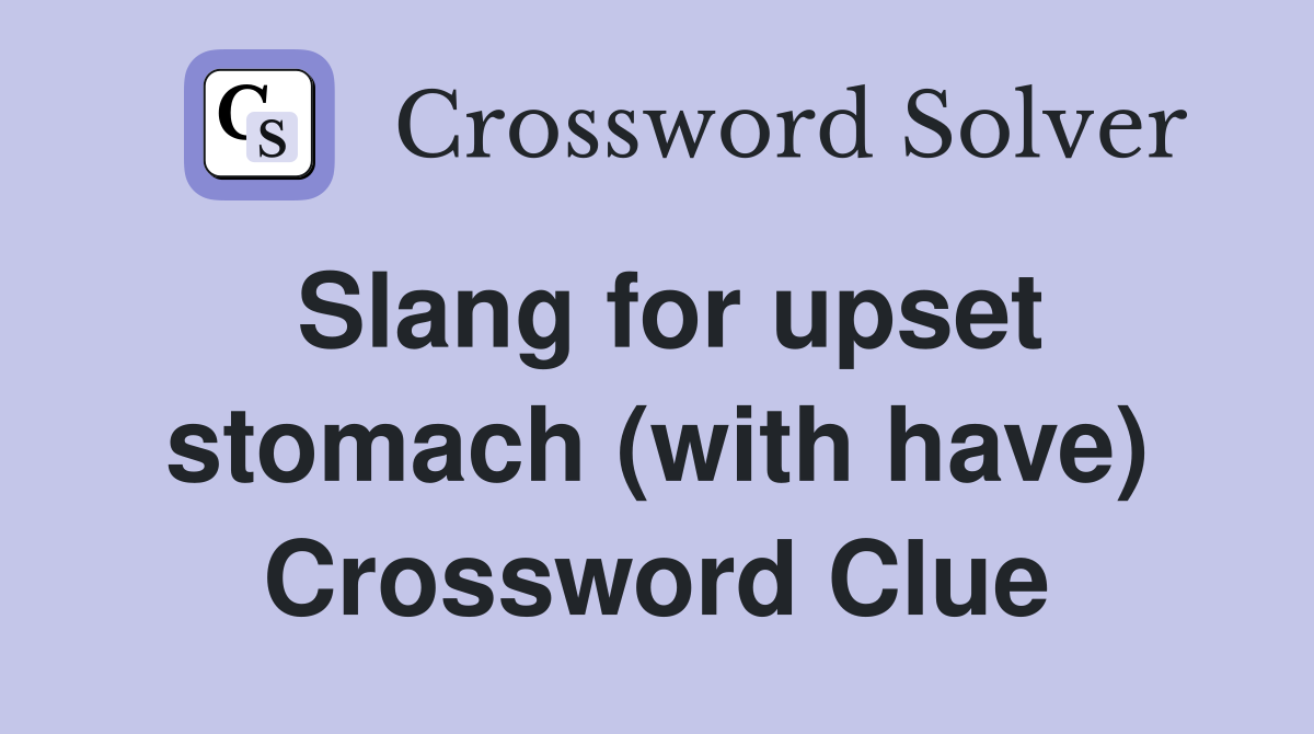 Slang for upset stomach (with have) Crossword Clue