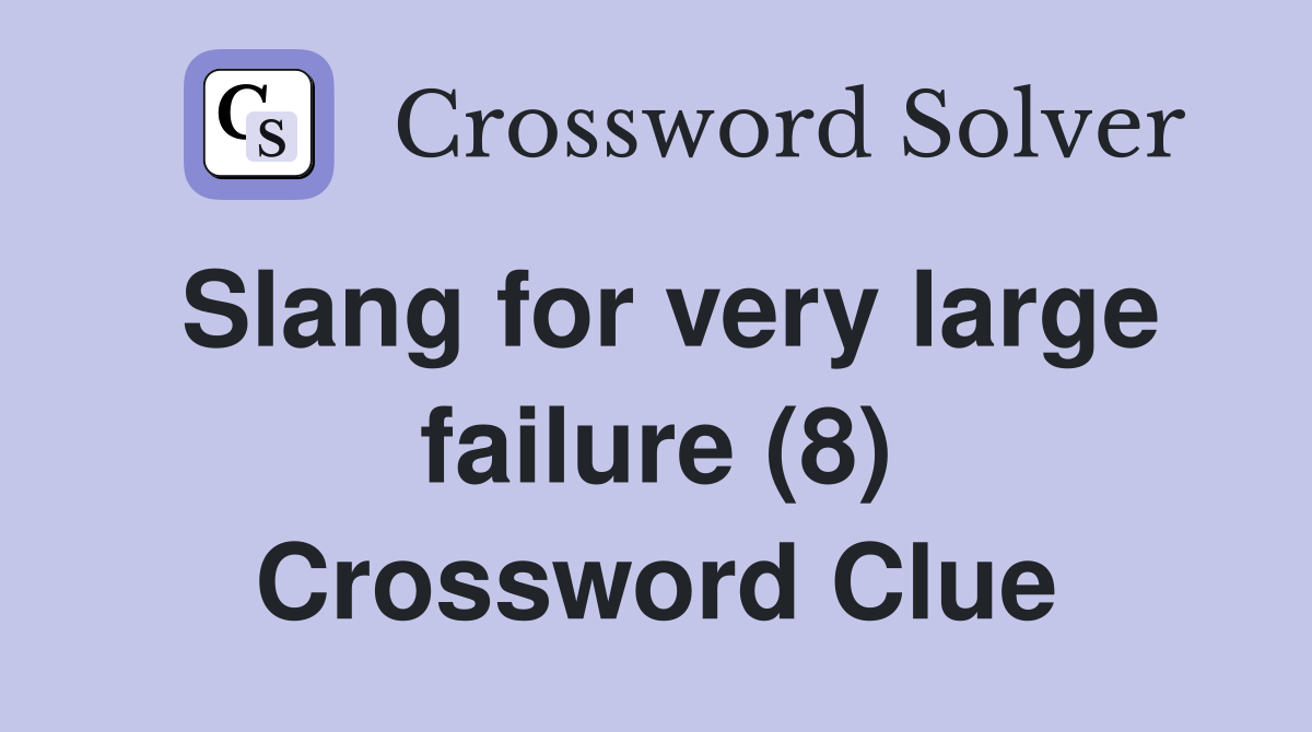 Slang for very large failure (8) Crossword Clue
