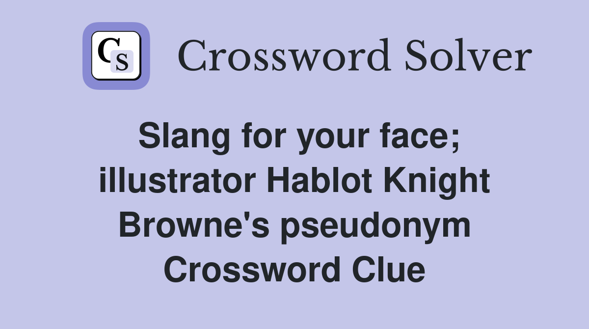 Slang for your face; illustrator Hablot Knight Browne's pseudonym Crossword Clue