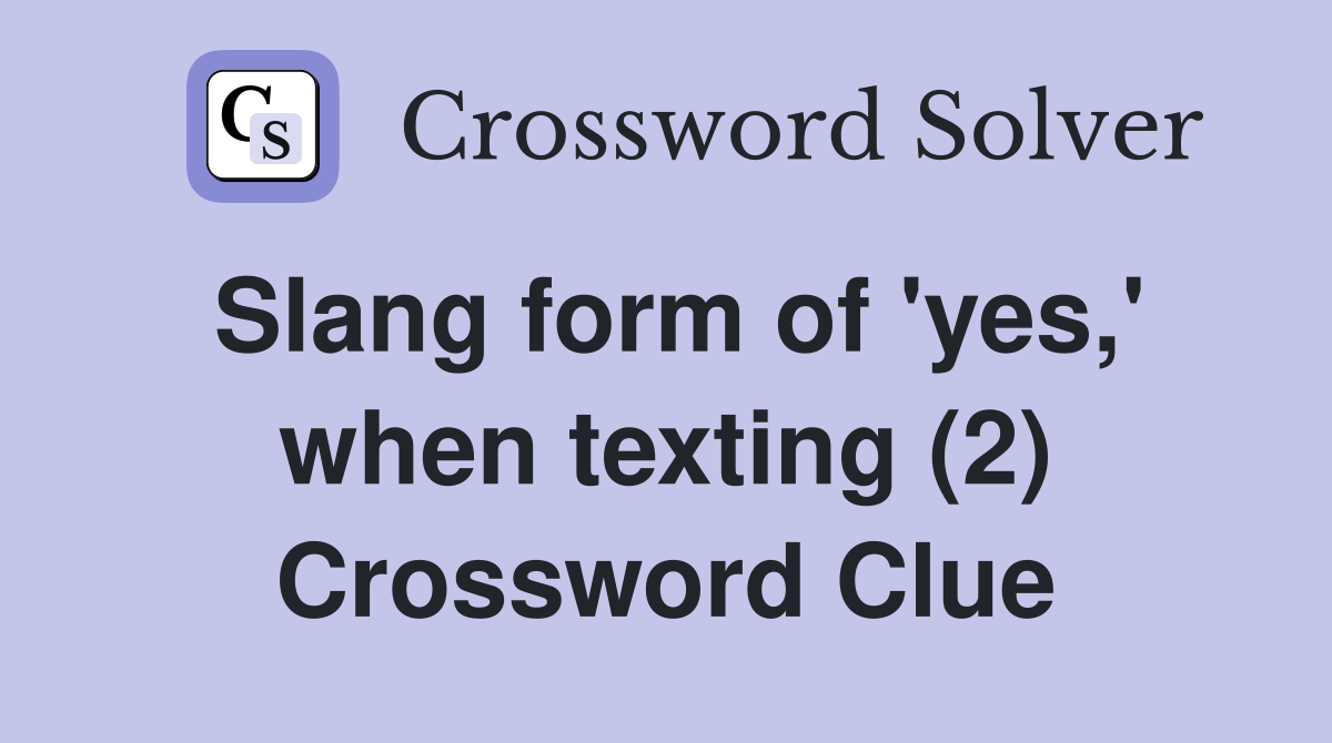 Slang form of 'yes,' when texting (2) Crossword Clue