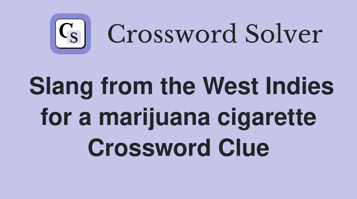 Slang from the West Indies for a marijuana cigarette Crossword Clue